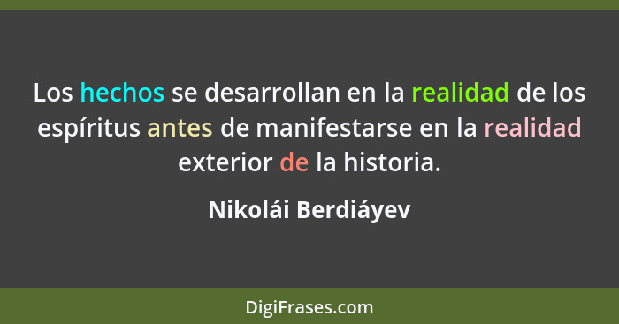 Los hechos se desarrollan en la realidad de los espíritus antes de manifestarse en la realidad exterior de la historia.... - Nikolái Berdiáyev