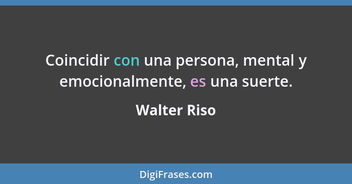 Coincidir con una persona, mental y emocionalmente, es una suerte.... - Walter Riso