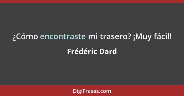 ¿Cómo encontraste mi trasero? ¡Muy fácil!... - Frédéric Dard