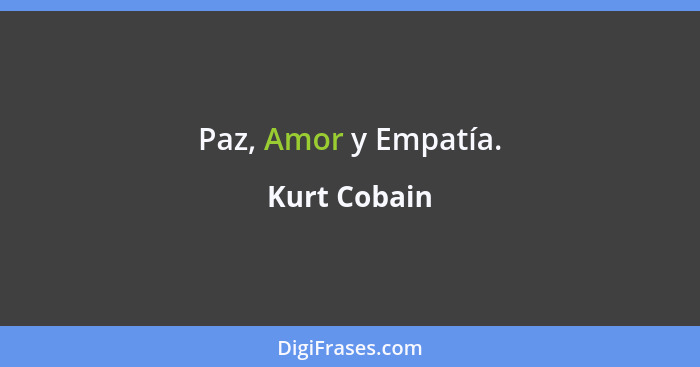 Paz, Amor y Empatía.... - Kurt Cobain