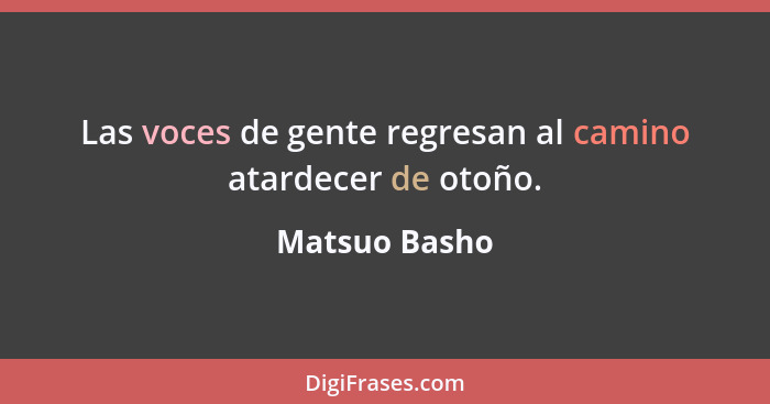 Las voces de gente regresan al camino atardecer de otoño.... - Matsuo Basho