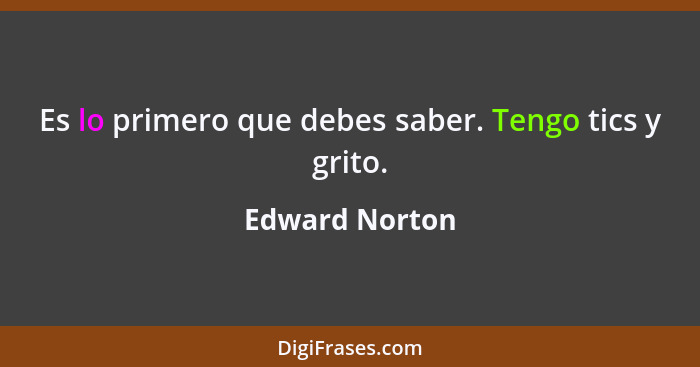 Es lo primero que debes saber. Tengo tics y grito.... - Edward Norton