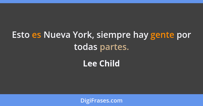 Esto es Nueva York, siempre hay gente por todas partes.... - Lee Child