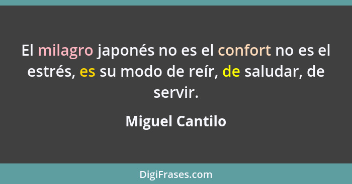 El milagro japonés no es el confort no es el estrés, es su modo de reír, de saludar, de servir.... - Miguel Cantilo