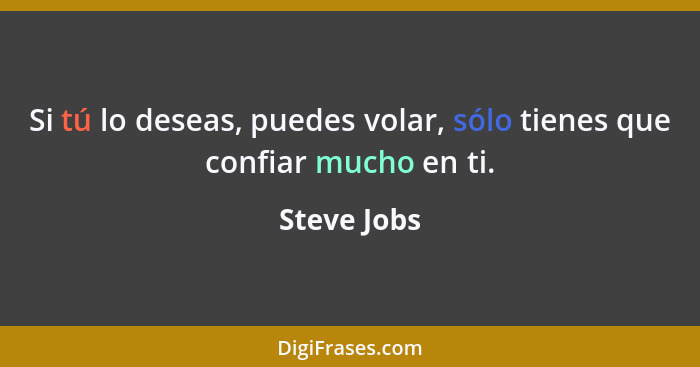 Si tú lo deseas, puedes volar, sólo tienes que confiar mucho en ti.... - Steve Jobs