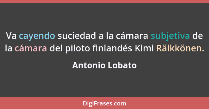 Va cayendo suciedad a la cámara subjetiva de la cámara del piloto finlandés Kimi Räikkönen.... - Antonio Lobato