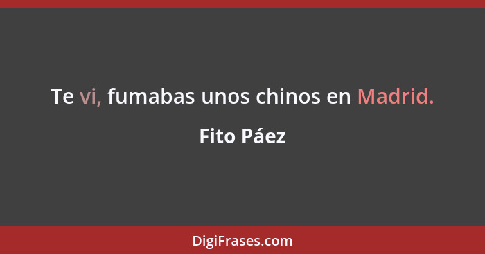 Te vi, fumabas unos chinos en Madrid.... - Fito Páez