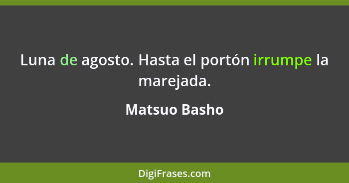 Luna de agosto. Hasta el portón irrumpe la marejada.... - Matsuo Basho