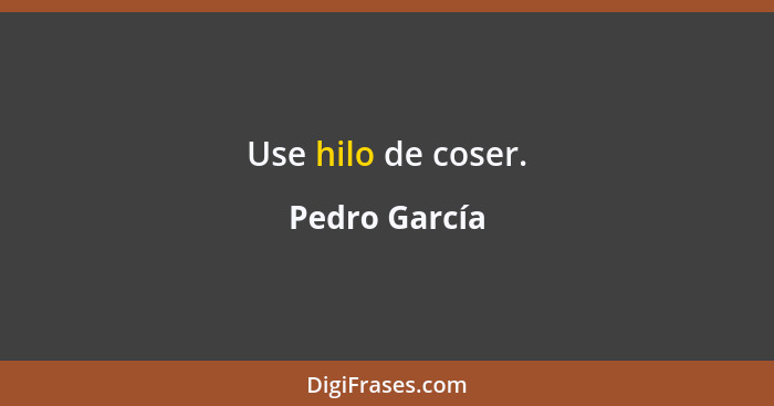 Use hilo de coser.... - Pedro García