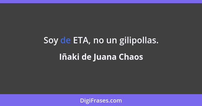 Soy de ETA, no un gilipollas.... - Iñaki de Juana Chaos