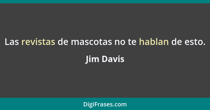 Las revistas de mascotas no te hablan de esto.... - Jim Davis