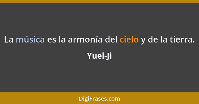 La música es la armonía del cielo y de la tierra.... - Yuel-Ji