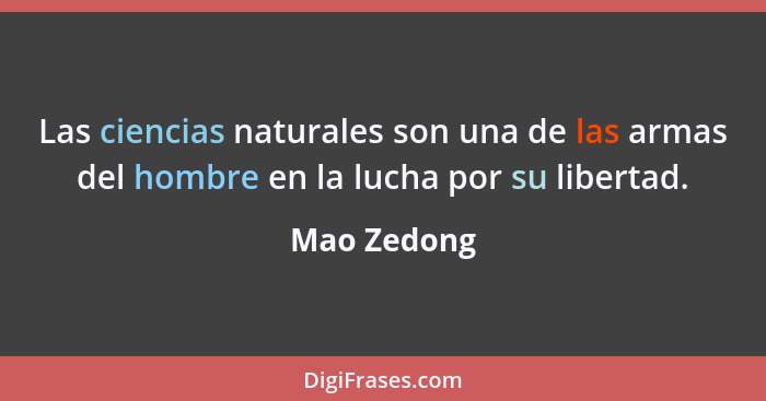 Las ciencias naturales son una de las armas del hombre en la lucha por su libertad.... - Mao Zedong