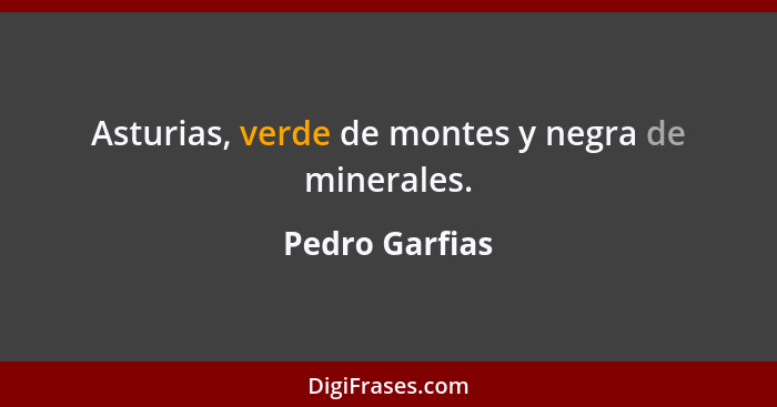 Asturias, verde de montes y negra de minerales.... - Pedro Garfias