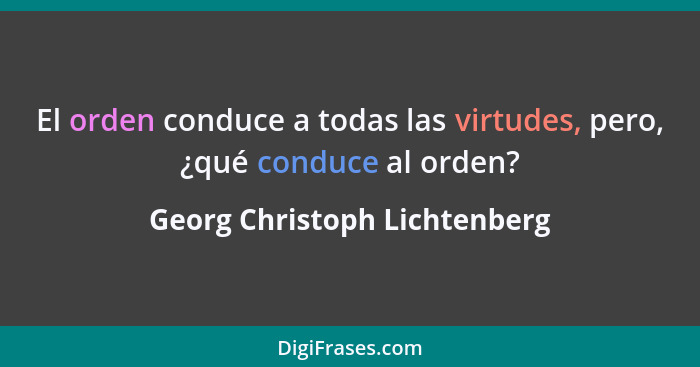 El orden conduce a todas las virtudes, pero, ¿qué conduce al orden?... - Georg Christoph Lichtenberg