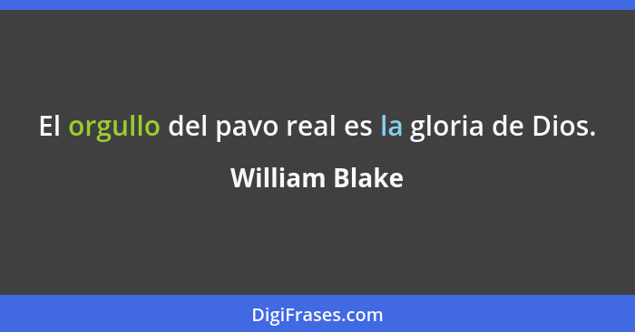 El orgullo del pavo real es la gloria de Dios.... - William Blake