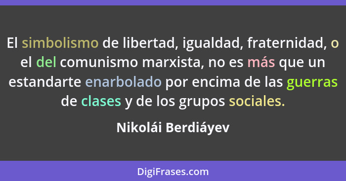 El simbolismo de libertad, igualdad, fraternidad, o el del comunismo marxista, no es más que un estandarte enarbolado por encima d... - Nikolái Berdiáyev