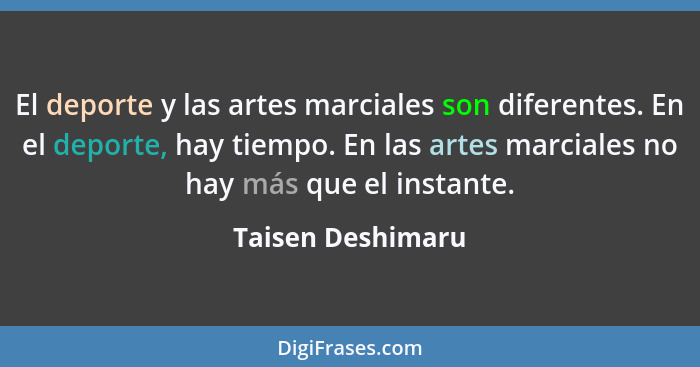 El deporte y las artes marciales son diferentes. En el deporte, hay tiempo. En las artes marciales no hay más que el instante.... - Taisen Deshimaru