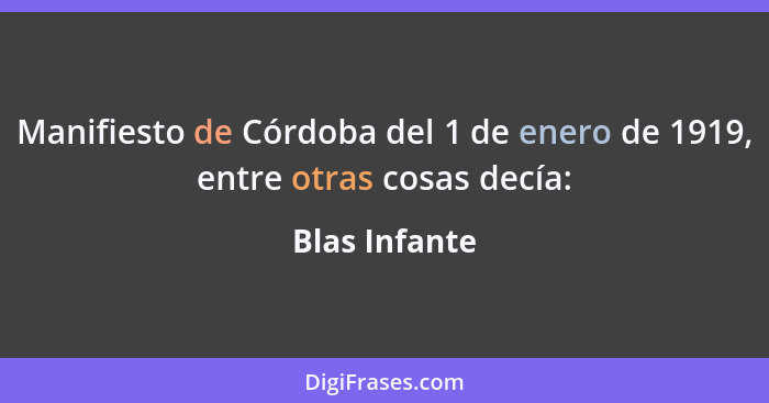 Manifiesto de Córdoba del 1 de enero de 1919, entre otras cosas decía:... - Blas Infante