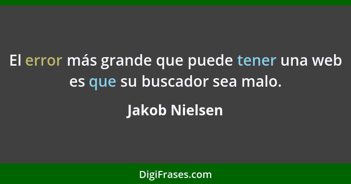 El error más grande que puede tener una web es que su buscador sea malo.... - Jakob Nielsen