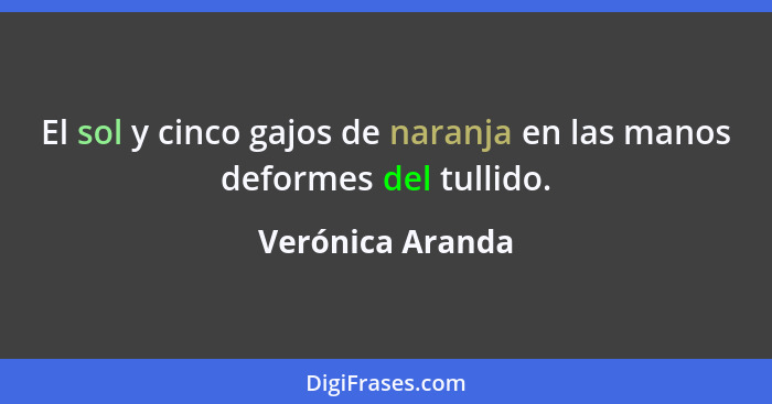 El sol y cinco gajos de naranja en las manos deformes del tullido.... - Verónica Aranda