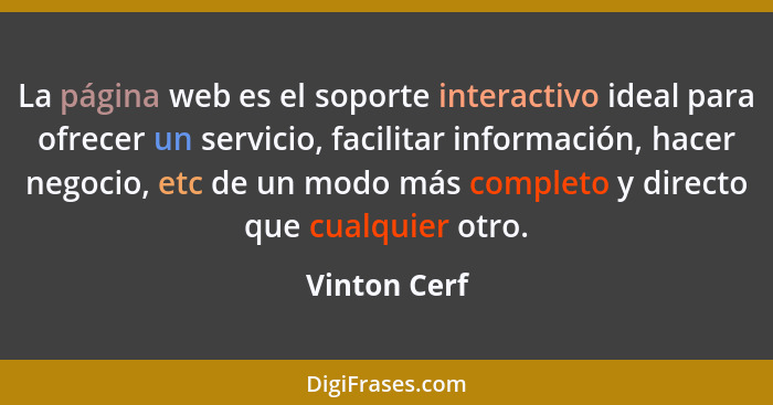 La página web es el soporte interactivo ideal para ofrecer un servicio, facilitar información, hacer negocio, etc de un modo más complet... - Vinton Cerf
