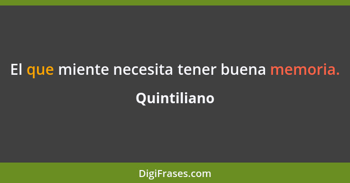 El que miente necesita tener buena memoria.... - Quintiliano