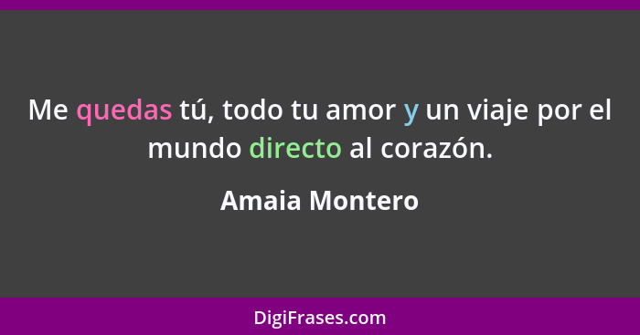 Me quedas tú, todo tu amor y un viaje por el mundo directo al corazón.... - Amaia Montero