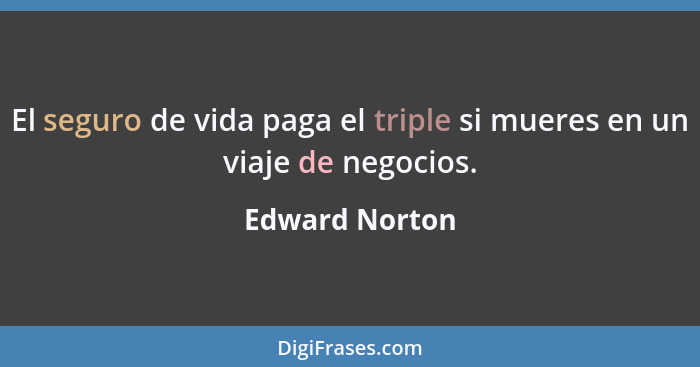 El seguro de vida paga el triple si mueres en un viaje de negocios.... - Edward Norton