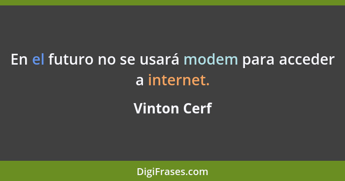 En el futuro no se usará modem para acceder a internet.... - Vinton Cerf