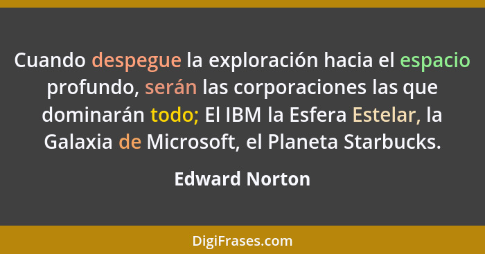 Cuando despegue la exploración hacia el espacio profundo, serán las corporaciones las que dominarán todo; El IBM la Esfera Estelar, la... - Edward Norton