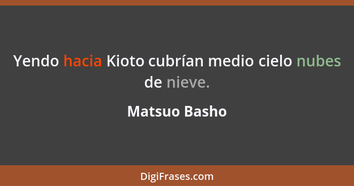 Yendo hacia Kioto cubrían medio cielo nubes de nieve.... - Matsuo Basho