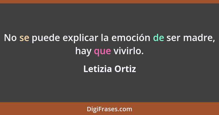 No se puede explicar la emoción de ser madre, hay que vivirlo.... - Letizia Ortiz