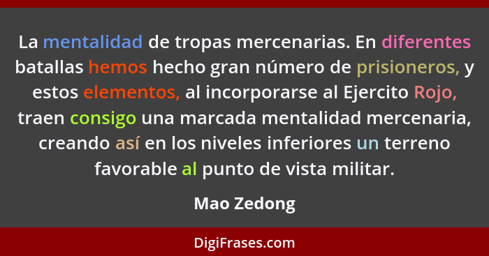 La mentalidad de tropas mercenarias. En diferentes batallas hemos hecho gran número de prisioneros, y estos elementos, al incorporarse al... - Mao Zedong