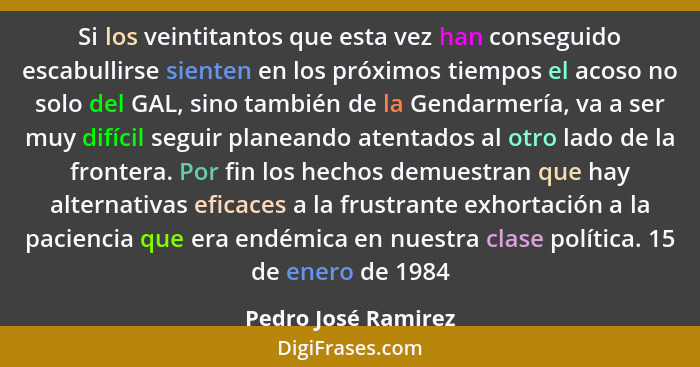 Si los veintitantos que esta vez han conseguido escabullirse sienten en los próximos tiempos el acoso no solo del GAL, sino tambi... - Pedro José Ramirez