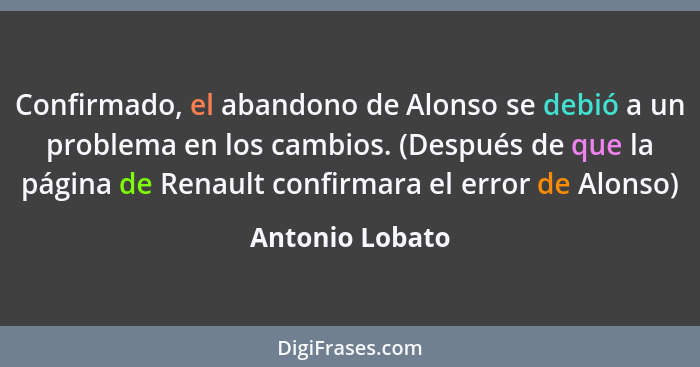 Confirmado, el abandono de Alonso se debió a un problema en los cambios. (Después de que la página de Renault confirmara el error de... - Antonio Lobato