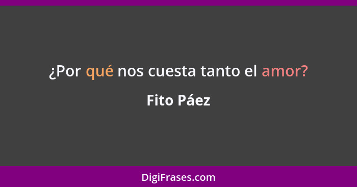 ¿Por qué nos cuesta tanto el amor?... - Fito Páez