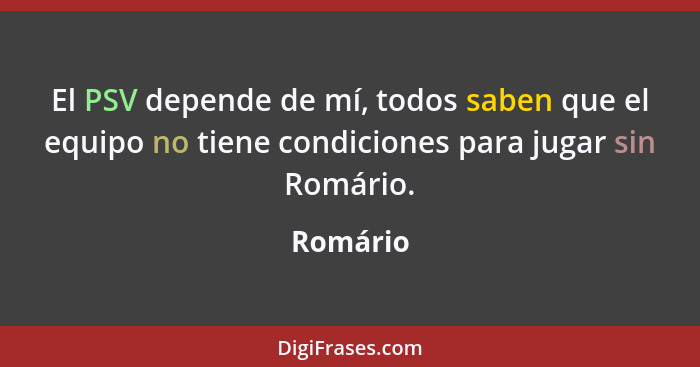 El PSV depende de mí, todos saben que el equipo no tiene condiciones para jugar sin Romário.... - Romário