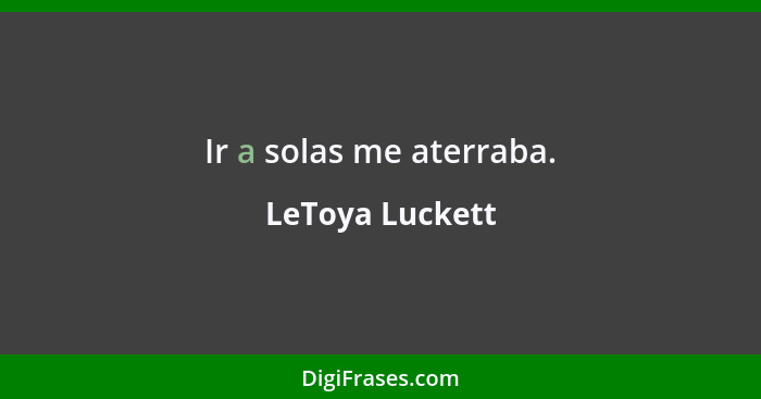 Ir a solas me aterraba.... - LeToya Luckett