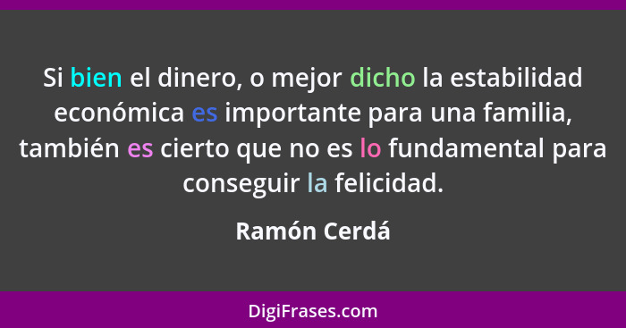 Si bien el dinero, o mejor dicho la estabilidad económica es importante para una familia, también es cierto que no es lo fundamental par... - Ramón Cerdá