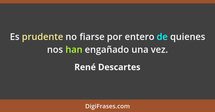 Es prudente no fiarse por entero de quienes nos han engañado una vez.... - René Descartes