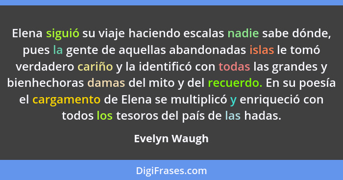 Elena siguió su viaje haciendo escalas nadie sabe dónde, pues la gente de aquellas abandonadas islas le tomó verdadero cariño y la iden... - Evelyn Waugh