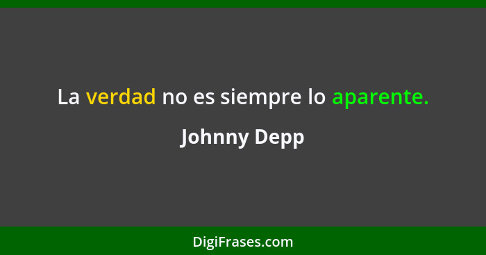 La verdad no es siempre lo aparente.... - Johnny Depp