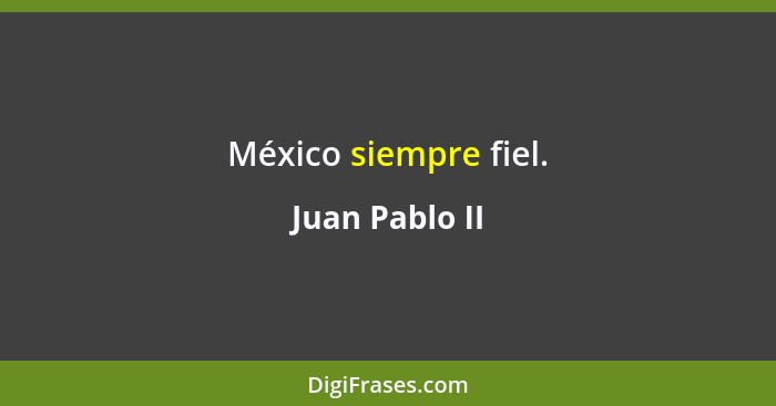 México siempre fiel.... - Juan Pablo II