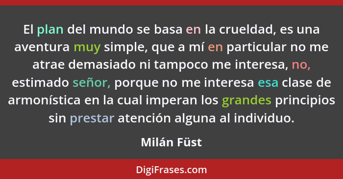 El plan del mundo se basa en la crueldad, es una aventura muy simple, que a mí en particular no me atrae demasiado ni tampoco me interesa... - Milán Füst