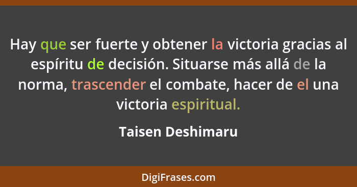 Hay que ser fuerte y obtener la victoria gracias al espíritu de decisión. Situarse más allá de la norma, trascender el combate, hac... - Taisen Deshimaru