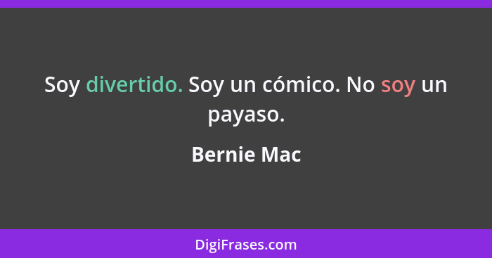 Soy divertido. Soy un cómico. No soy un payaso.... - Bernie Mac