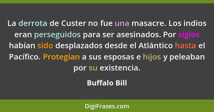 La derrota de Custer no fue una masacre. Los indios eran perseguidos para ser asesinados. Por siglos habían sido desplazados desde el A... - Buffalo Bill