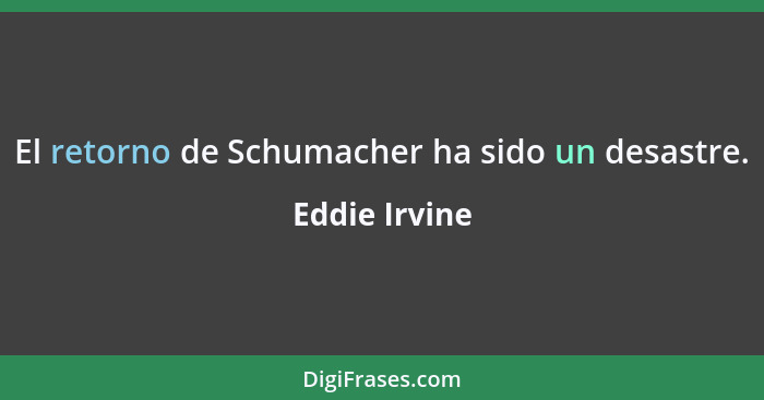 El retorno de Schumacher ha sido un desastre.... - Eddie Irvine