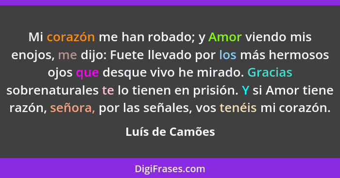 Mi corazón me han robado; y Amor viendo mis enojos, me dijo: Fuete llevado por los más hermosos ojos que desque vivo he mirado. Graci... - Luís de Camões